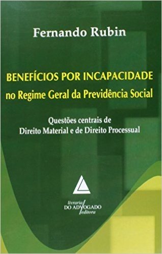 Benefícios Por Incapacidade No Regime Geral Da Previdência Social: Questões Centrais De Direito Material E De Direito Processual