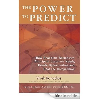 The Power to Predict: How Real Time Businesses Anticipate Customer Needs, Create Opportunities, and Beat the Competition: How Real Time Businesses Anticipate ... Opportunities, and Beat the Competition [Kindle-editie]