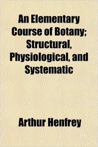 An Elementary Course of Botany; Structural, Physiological, and Systematic
