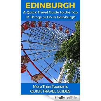 Edinburgh: A Quick Travel Guide to the Top 10 Things to Do in Edinburgh, Scotland: Best of Edinburgh, Scotland, Edinburgh Travel Guide, Scotland Travel ... Quick Travel Guide Series) (English Edition) [Kindle-editie]