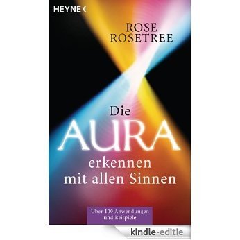 Die Aura erkennen - mit allen Sinnen: Über 100 Anwendungen und Beispiele (German Edition) [Kindle-editie]