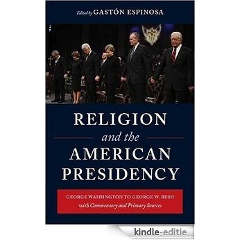 Religion and the American Presidency: George Washington to George W. Bush with Commentary and Primary Sources (Columbia Series on Religion and Politics) [Kindle-editie]