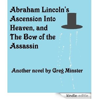 Abraham Lincoln's Ascension Into Heaven, and The Bow of The Assassin (English Edition) [Kindle-editie]
