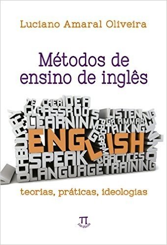 Métodos de Ensino de Inglês. Teorias, Práticas, Ideologias