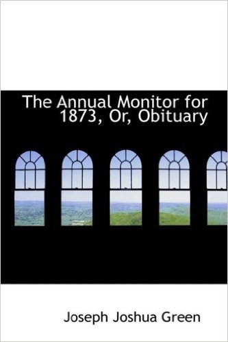 The Annual Monitor for 1873, Or, Obituary
