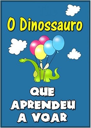 Children's book in Portuguese: "O Dinossauro Que Aprendeu a Voar" (história de ninar para crianças)