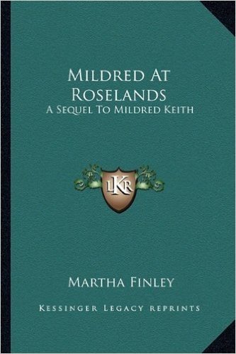 Mildred at Roselands: A Sequel to Mildred Keith a Sequel to Mildred Keith