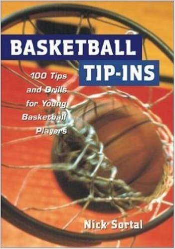 Basketball Tip-Ins Basketball Tip-Ins: 100 Tips and Drills for Young Basketball Players 100 Tips and Drills for Young Basketball Players