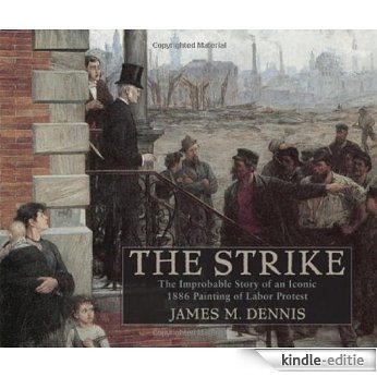 Robert Koehler's The Strike: The Improbable Story of an Iconic 1886 Painting of Labor Protest (Studies in American Thought and Culture) [Kindle-editie]