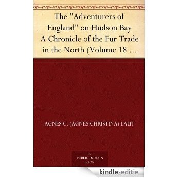 The "Adventurers of England" on Hudson Bay A Chronicle of the Fur Trade in the North (Volume 18 of the Chronicles of Canada) (English Edition) [Kindle-editie]