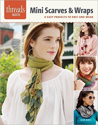 Mini Scarves & Wraps: 6 Easy Projects to Knit and Wear