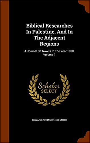 indir Biblical Researches in Palestine, and in the Adjacent Regions: A Journal of Travels in the Year 1838, Volume 1