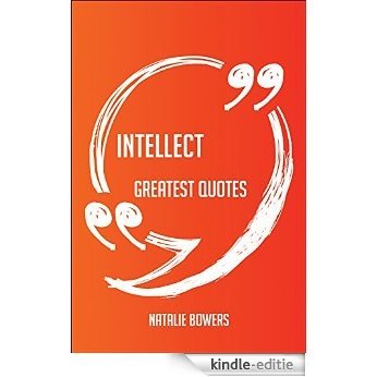 Intellect Greatest Quotes - Quick, Short, Medium Or Long Quotes. Find The Perfect Intellect Quotations For All Occasions - Spicing Up Letters, Speeches, And Everyday Conversations. [Kindle-editie]