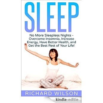 Sleep: No More Sleepless Nights - Overcome Insomnia, Increase Energy, Have Better Health, and Get the Best Rest of Your Life! (English Edition) [Kindle-editie]