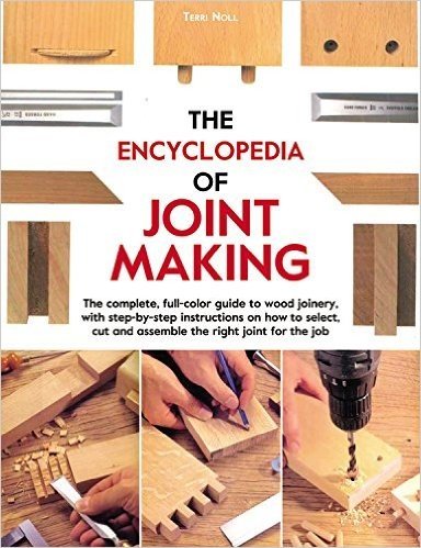 The Encyclopedia of Joint Making: The Complete, Full-Color Guide to Wood Joinery, with Step-By-Step Instructions on How to Select, Cut, and Assemble the Right Joint of the Job