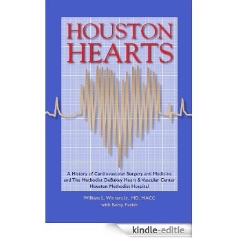 Houston Hearts: A History of Cardiovascular Surgery and Medicine and the Methodist DeBakey Heart and Vascular Center at Houston Methodist Hospital (English Edition) [Kindle-editie]