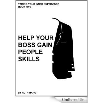 Help Your Boss Gain "People Skills" (an employee's survival guide) (English Edition) [Kindle-editie]