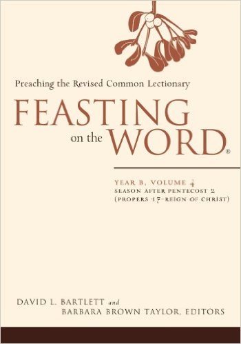 Feasting on the Word: Year B, Volume 4: Season After Pentecost 2 (Proper 17-Reign of Christ)