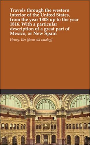 Travels through the western interior of the United States, from the year 1808 up to the year 1816. With a particular description of a great part of Mexico, or New Spain