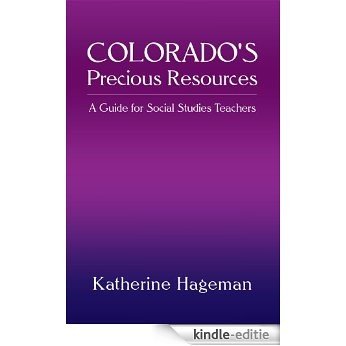 Colorado's Precious Resources: A Guide for Social Studies Teachers (English Edition) [Kindle-editie]