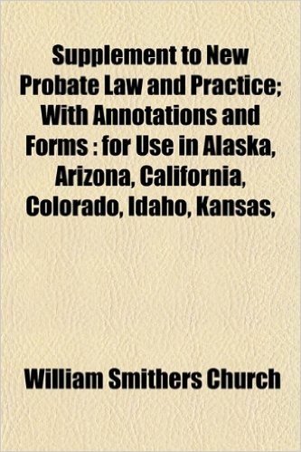 Supplement to New Probate Law and Practice; With Annotations and Forms: For Use in Alaska, Arizona, California, Colorado, Idaho, Kansas,