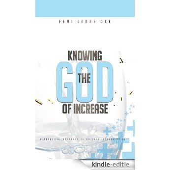 Knowing The God Of Increase: a practical approach to an ever increasing life (English Edition) [Kindle-editie]