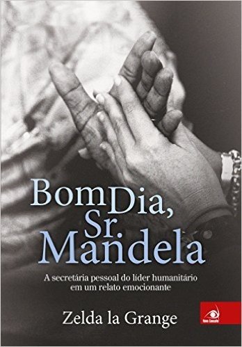 Bom dia, Sr. Mandela: a secretária pessoal do líder humanitário em um relato emocionante
