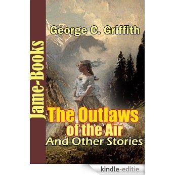 The Outlaws of the Air, and Other Stories : 16 Works of  George Chetwynd Griffith (English Edition) [Kindle-editie]