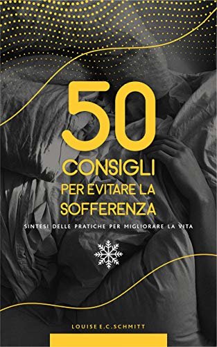 50 CONSIGLI PER EVITARE LA SOFFERENZA: Meno, molta meno sofferenza! (Italian Edition)
