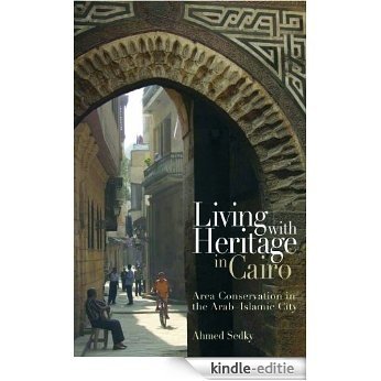 Living with Heritage in Cairo: Area Conservation in the Arab-Islamic City [Kindle-editie]