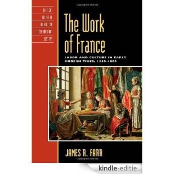 The Work of France: Labor and Culture in Early Modern Times, 1350-1800 (Critical Issues in World and International History) [Kindle-editie]