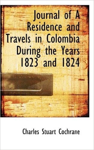 Journal of a Residence and Travels in Colombia During the Years 1823 and 1824
