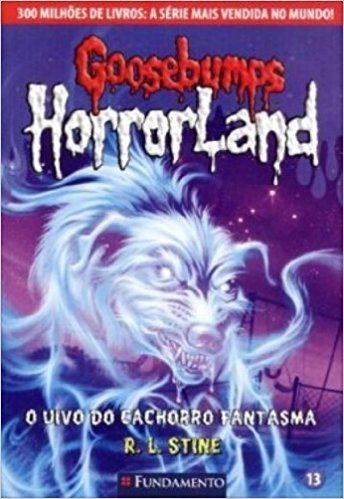 Goosebumps Horrorland. O Uivo do Cachorro Fantasma - Volume 13