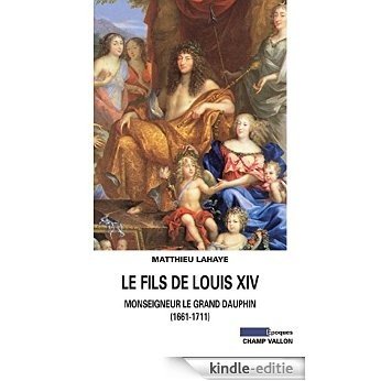 Le Fils de Louis XIV: Monseigneur le Grand Dauphin (1661-1711) (Epoques) [Kindle-editie] beoordelingen
