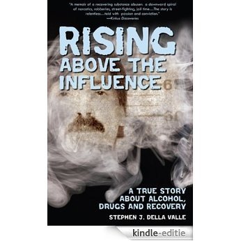 Rising Above The Influence: A True Story about Alcohol, Drugs and Recovery (English Edition) [Kindle-editie]