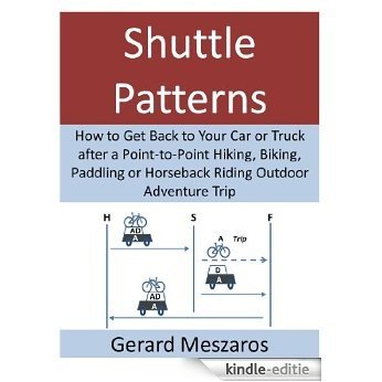 Shuttle Patterns: How to Get Back to Your Car or Truck after a Point-to-Point Hiking, Biking, Paddling or Horseback Riding Outdoor Adventure Trip (English Edition) [Kindle-editie]