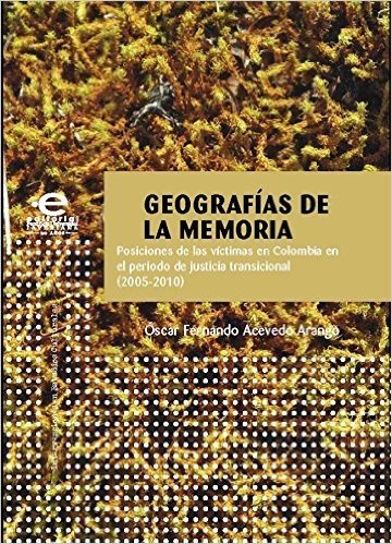 Geografías de la memoria: Posiciones de las víctimas en Colombia en el periodo de justicia transicional (20052010) (Intervenciones en Estudios Culturales) (Spanish Edition)