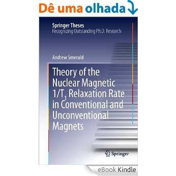 Theory of the Nuclear Magnetic 1/T1 Relaxation Rate in Conventional and Unconventional Magnets (Springer Theses) [eBook Kindle]
