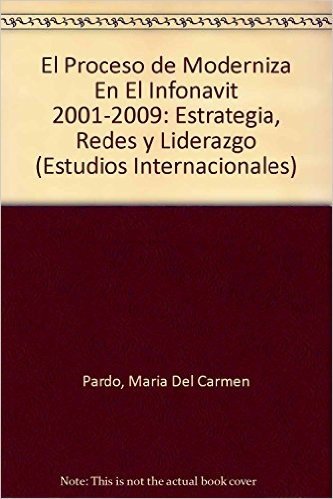 El Proceso de Moderniza En El Infonavit 2001-2009: Estrategia, Redes y Liderazgo