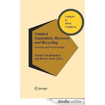 Catalyst Separation, Recovery and Recycling: 30 (Catalysis by Metal Complexes) [Kindle-editie]