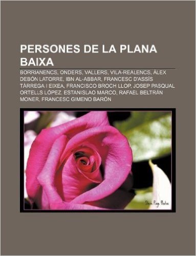 Persones de La Plana Baixa: Borrianencs, Onders, Vallers, Vila-Realencs, Alex Debon Latorre, Ibn Al-Abbar, Francesc D'Assis Tarrega I Eixea