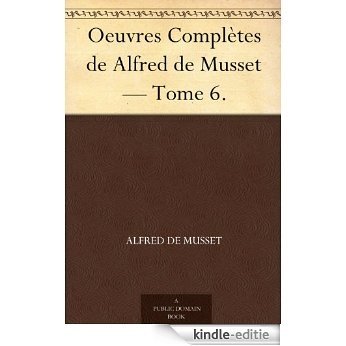 Oeuvres Complètes de Alfred de Musset - Tome 6. (French Edition) [Kindle-editie]
