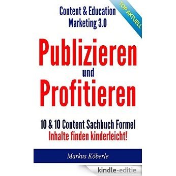 Publizieren und Profitieren: 10 & 10 Content Sachbuch Formel - Inhalte finden kinderleicht (German Edition) [Kindle-editie]