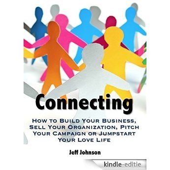Connecting: How to Build Your Business, Sell Your Organization, Pitch Your Campaign or Jump-Start Your Love Life [Kindle-editie]