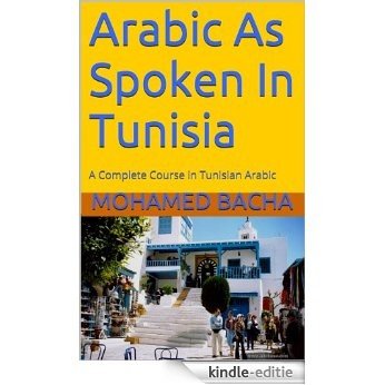 Arabic As Spoken In Tunisia: A Complete Course in Tunisian Arabic (Explore Tunisian Culture Through Its Language) (English Edition) [Kindle-editie]