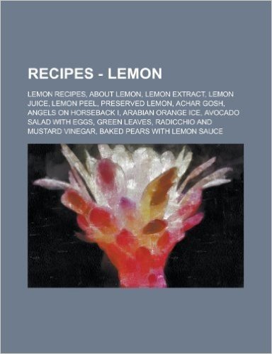Recipes - Lemon: Lemon Recipes, about Lemon, Lemon Extract, Lemon Juice, Lemon Peel, Preserved Lemon, Achar Gosh, Angels on Horseback I baixar