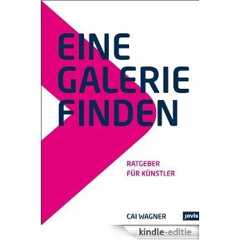 Eine Galerie finden: Ratgeber für Künstler (German Edition) [Kindle-editie]