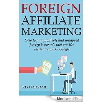 FOREIGN AFFILIATE MARKETING 2016: How to find profitable and untapped foreign keywords that are 10x easier to rank In Google (English Edition) [Kindle-editie]