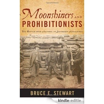Moonshiners and Prohibitionists: The Battle over Alcohol in Southern Appalachia (New Directions In Southern History) [Kindle-editie]