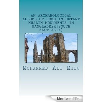 An archaeological Albums of some Important Muslim Monuments in Bangladesh [South east Asia] (About Archaeological treasure of Bangladesh Book 5) (English Edition) [Kindle-editie]